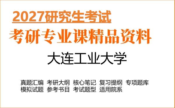 2027年大连工业大学考研真题大纲笔记题库书目 2027年大连工业大学考研真题大纲笔记题库书目