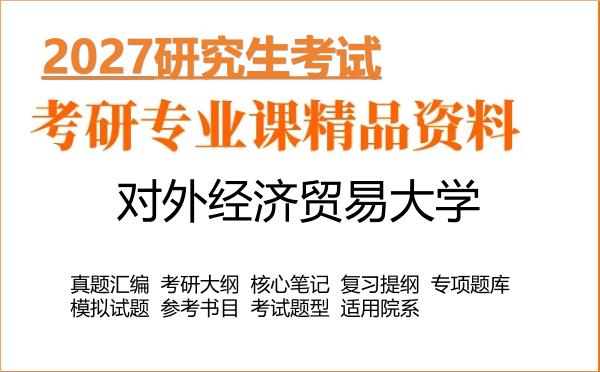 2027年对外经济贸易大学考研资料：真题、大纲、笔记、题库合集