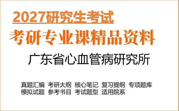 2027年广东省心血管病研究所考研资料:真题、大纲、笔记、题库合集
