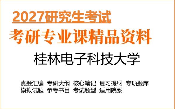 2027年桂林电子科技大学考研资料:真题、大纲、笔记、题库合集