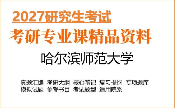 2027年哈尔滨师范大学考研资料:真题、大纲、笔记、题库合集