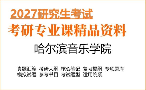 2027年哈尔滨音乐学院考研资料:真题、大纲、笔记、题库合集