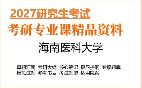 2027年海南医科大学考研资料:真题、大纲、笔记、题库合集