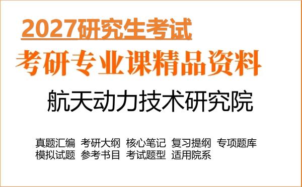 2027年航天动力技术研究院考研资料：真题、大纲、笔记、题库合集