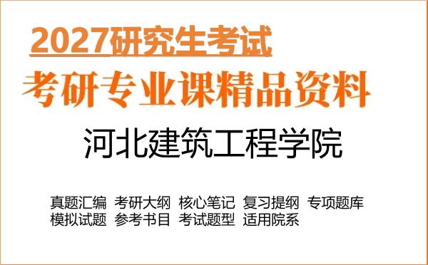 2027年河北建筑工程学院考研资料:真题、大纲、笔记、题库合集