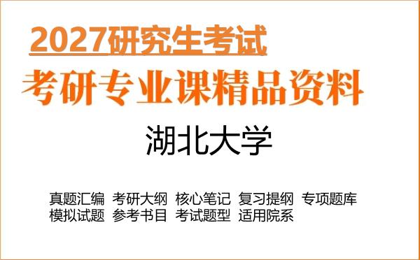 2027年湖北大学考研真题大纲笔记题库书目 2027年湖北大学考研真题大纲笔记题库书目