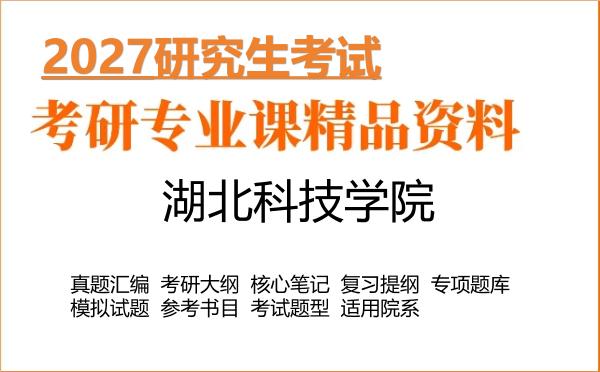 2027年湖北科技学院考研资料:真题、大纲、笔记、题库合集