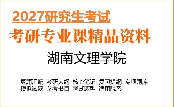 2027年湖南文理学院考研资料:真题、大纲、笔记、题库合集