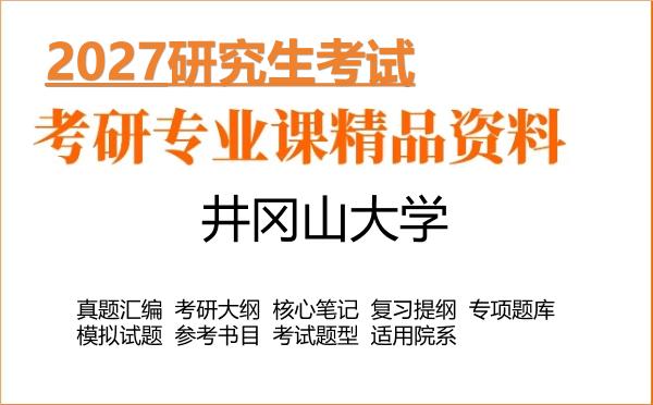 2027年井冈山大学考研资料:真题、大纲、笔记、题库合集