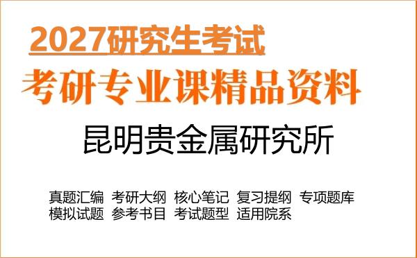 2027年昆明贵金属研究所考研资料:真题、大纲、笔记、题库合集