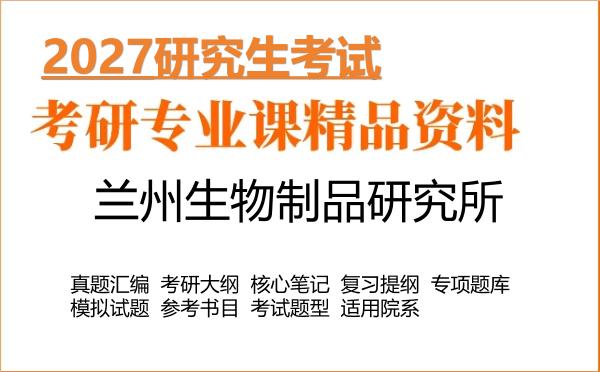 2027年兰州生物制品研究所考研资料:真题、大纲、笔记、题库合集