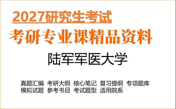 2027年陆军军医大学考研资料:真题、大纲、笔记、题库合集
