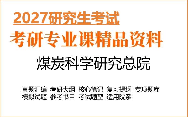 2027年煤炭科学研究总院考研资料:真题、大纲、笔记、题库合集