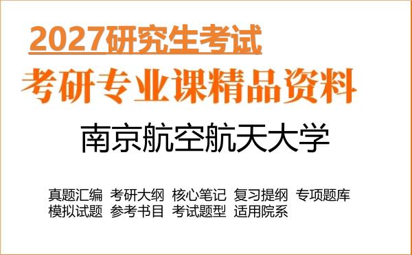 2027年南京航空航天大学考研资料:真题、大纲、笔记、题库合集