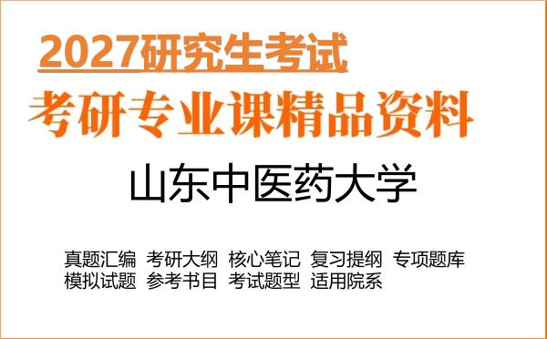 2027年山东中医药大学考研资料:真题、大纲、笔记、题库合集