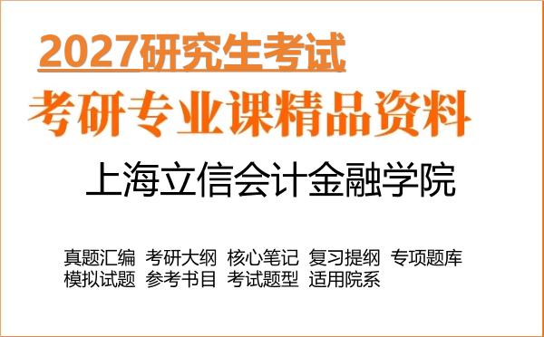 2027年上海立信会计金融学院考研资料:真题、大纲、笔记、题库合集