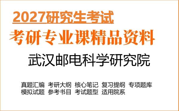 2027年武汉邮电科学研究院考研资料:真题、大纲、笔记、题库合集