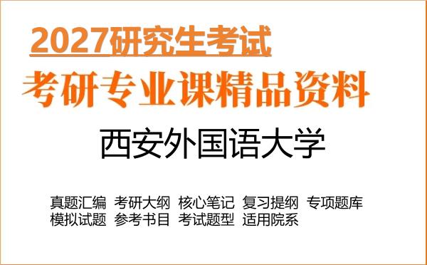 2027年西安外国语大学考研资料:真题、大纲、笔记、题库合集