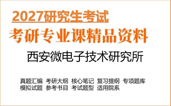 2027年西安微电子技术研究所考研资料：真题、大纲、笔记、题库合集