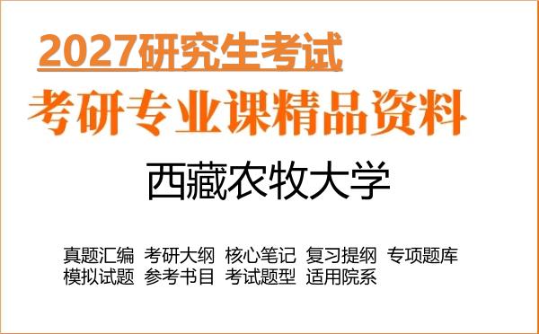 2027年西藏农牧大学考研资料:真题、大纲、笔记、题库合集