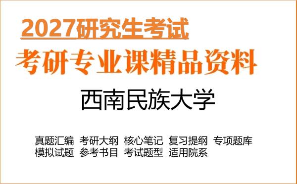 2027年西南民族大学考研资料:真题、大纲、笔记、题库合集
