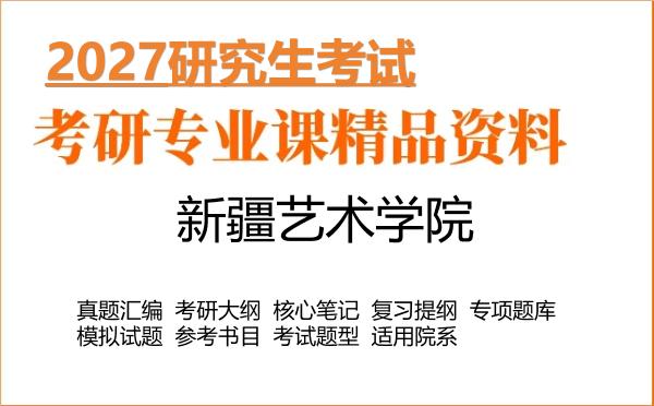 2027年新疆艺术学院考研资料:真题、大纲、笔记、题库合集