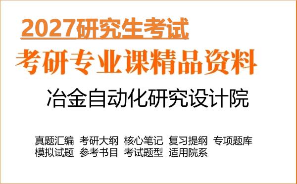 2027年冶金自动化研究设计院考研资料:真题、大纲、笔记、题库合集