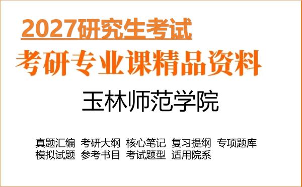 2027年玉林师范学院考研资料:真题、大纲、笔记、题库合集