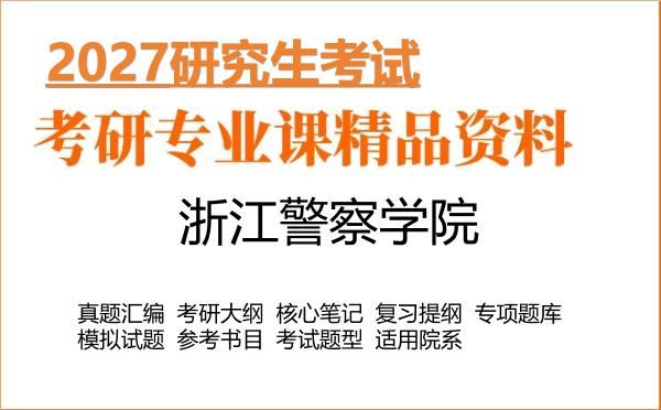 2027年浙江警察学院考研资料:真题、大纲、笔记、题库合集