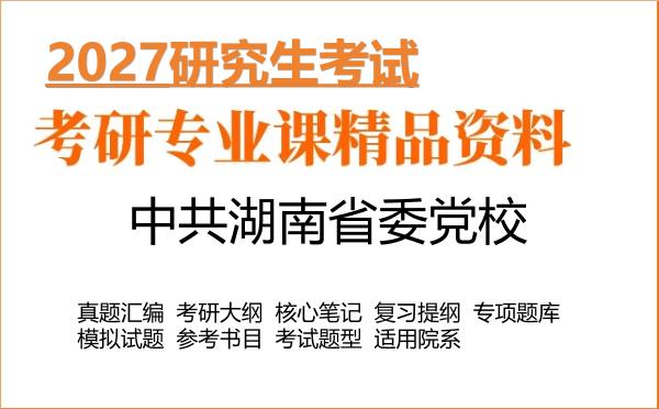 2027年中共湖南省委党校考研资料:真题、大纲、笔记、题库合集