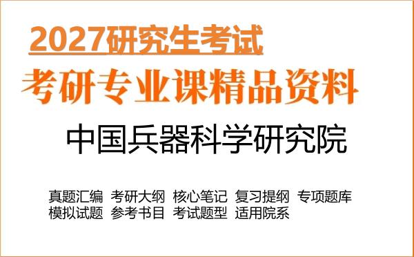 2027年中国兵器科学研究院考研资料:真题、大纲、笔记、题库合集