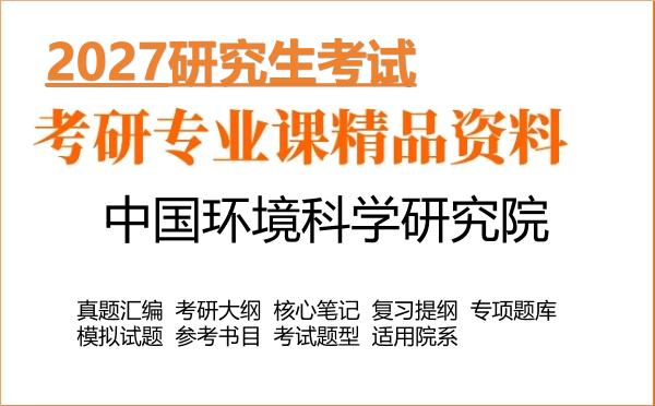 2027年中国环境科学研究院考研资料:真题、大纲、笔记、题库合集