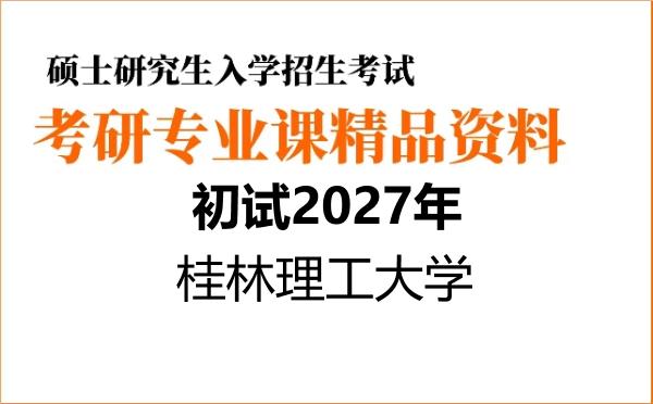 2027年桂林理工大学考研初试资料 2027年桂林理工大学考研初试资料