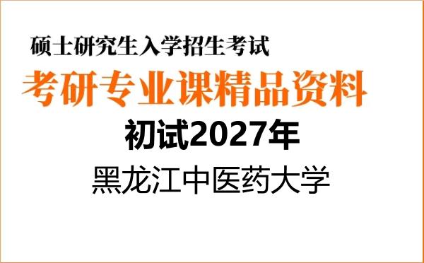 【初试】2027年黑龙江中医药大学100704药物分析学《701中药学术综合》考研精品资料【第1册,共2册】