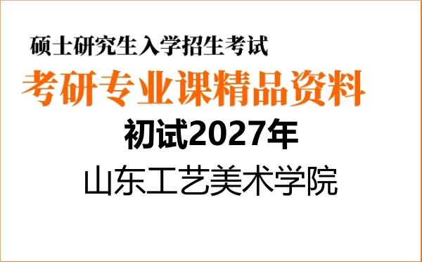 【初试】2027年山东工艺美术学院135600美术与书法《814美术作品评析》考研精品资料
