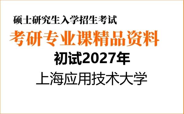 2027年上海应用技术大学考研初试资料 2027年上海应用技术大学考研初试资料
