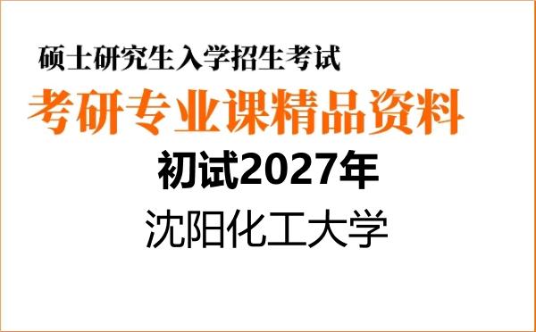 2027年沈阳化工大学考研初试资料 2027年沈阳化工大学考研初试资料