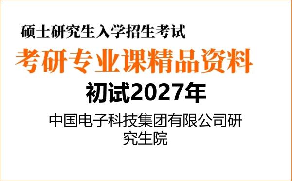 2027年中国电子科技集团有限公司研究生院考研初试资料