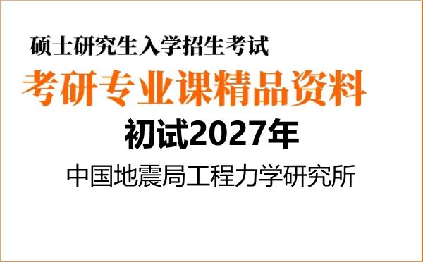 2027年中国地震局工程力学研究所考研初试资料 2027年中国地震局工程力学研究所考研初试资料