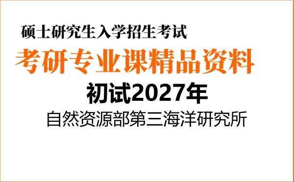 【初试】2027年自然资源部第三海洋研究所070704海洋地质《801海洋科学导论》考研精品资料