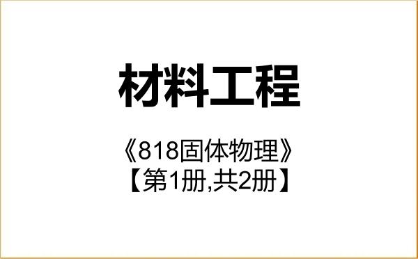 【初试】2027年电子科技大学085601材料工程《818固体物理》考研精品资料【第1册,共2册】 【初试】2027年电子科技大学085601材料工程《818固体物理》考研精品资料【第1册,共2册】
