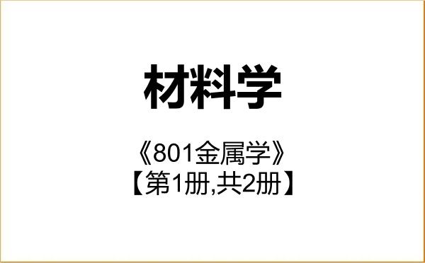 【初试】2027年中国兵器科学研究院(内蒙金属材料研究所)080502材料学《801金属学》考研精品资料【第1册,共2册】 【初试】2027年中国兵器科学研究院(内蒙金属材料研究所)080502材料学《801金属学》考研精品资料【第1册,共2册】