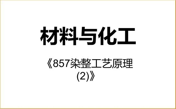 【初试】2027年东华大学085600材料与化工《857染整工艺原理(2)》考研精品资料 【初试】2027年东华大学085600材料与化工《857染整工艺原理(2)》考研精品资料