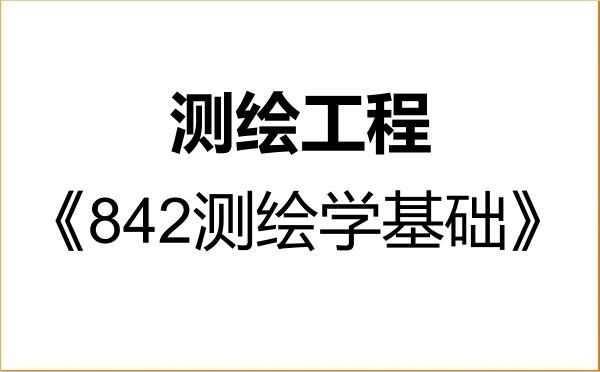 【初试】2027年天津城建大学085704测绘工程《842测绘学基础》考研精品资料