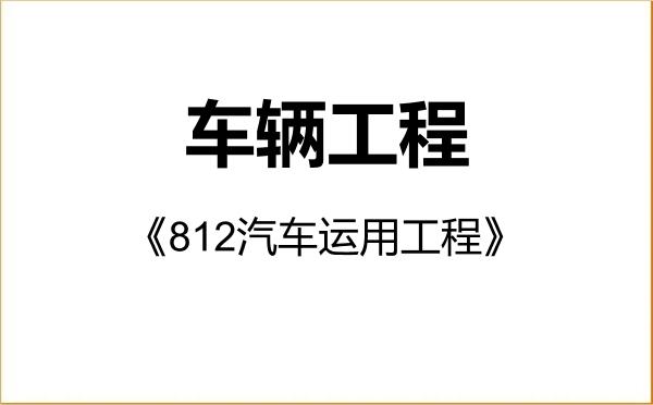 【初试】2027年西华大学085502车辆工程《812汽车运用工程》考研精品资料 【初试】2027年西华大学085502车辆工程《812汽车运用工程》考研精品资料