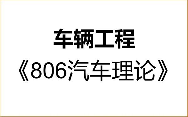 【初试】2027年长安大学085502车辆工程《806汽车理论》考研精品资料 【初试】2027年长安大学085502车辆工程《806汽车理论》考研精品资料