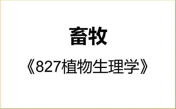 【初试】2027年西华师范大学095133畜牧《827植物生理学》考研精品资料 【初试】2027年西华师范大学095133畜牧《827植物生理学》考研精品资料