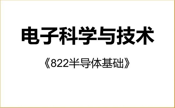 【初试】2027年华东师范大学080900电子科学与技术《822半导体基础》考研精品资料 【初试】2027年华东师范大学080900电子科学与技术《822半导体基础》考研精品资料