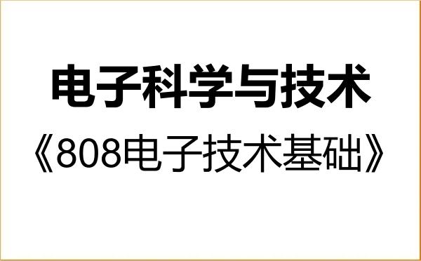 【初试】2027年中国计量大学080900电子科学与技术《808电子技术基础》考研精品资料 【初试】2027年中国计量大学080900电子科学与技术《808电子技术基础》考研精品资料