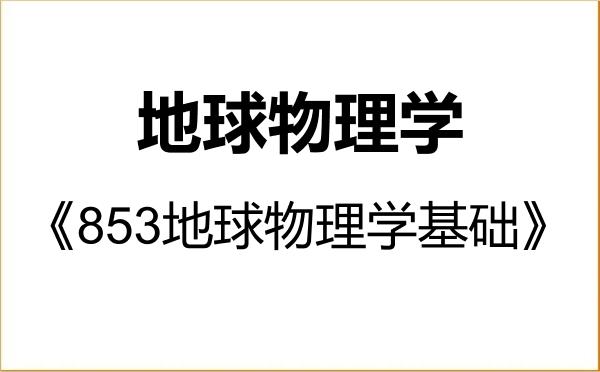 【初试】2027年中国地质大学(武汉)070800地球物理学《853地球物理学基础》考研精品资料 【初试】2027年中国地质大学(武汉)070800地球物理学《853地球物理学基础》考研精品资料